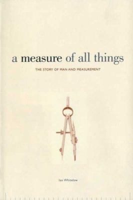 A measure of all things : the story of man and measurement