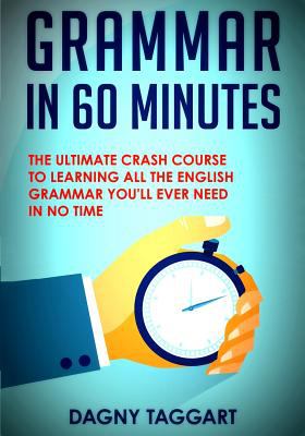 Grammar in 60 minutes : the ultimate crash course to learning the basics of English grammar in no time