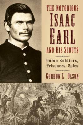 The notorious Isaac Earl and his scouts : Union soldiers, prisoners, spies