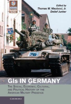 GIs in Germany : the social, economic, cultural, and political history of the American military presence