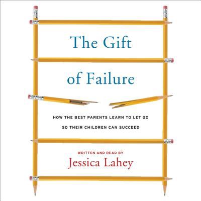 The gift of failure : how the best parents learn to let go so their children can succeed