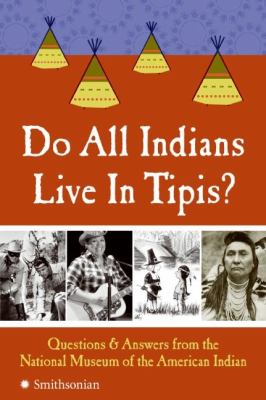 Do all Indians live in tipis? : questions and answers from the National Museum of the American Indian