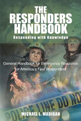 The responders handbook : responding with knowledge, general handbook for emergency response for America's first responders