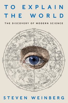 To explain the world : the discovery of modern science