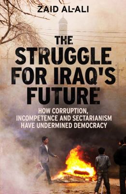 The struggle for Iraq's future : how corruption, incompetence and sectarianism have undermined democracy