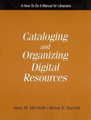 Cataloging and organizing digital resources : a how-to-do-it manual for librarians