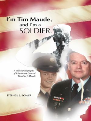 I'm Tim Maude and I'm a Soldier : a military biography of Lieutenant General Timothy J. Maude