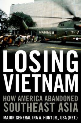 Losing Vietnam : how America abandoned Southeast Asia