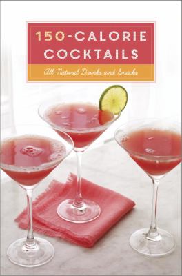 150-calorie cocktails : all-natural drinks and snacks