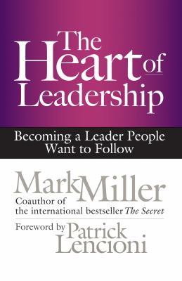 The heart of leadership : becoming a leader people want to follow