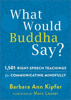 What would Buddha say? : 1,501 right-speech teachings for communicating mindfully