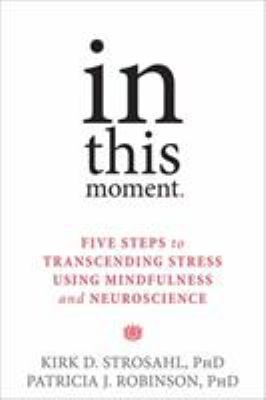 In this moment : five steps to transcending stress using mindfulness and neuroscience