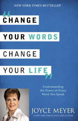 Change your words, change your life : understanding the power of every word you speak