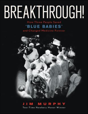 Breakthrough! : how three people saved "blue babies" and changed medicine forever