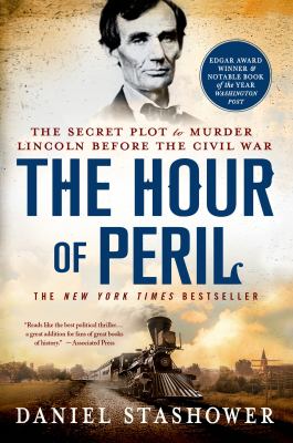 The hour of peril : the secret plot to murder Lincoln before the Civil War