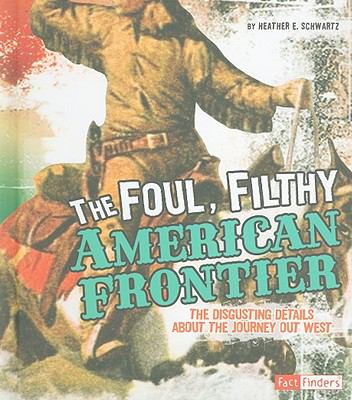 The foul, filthy American frontier : the disgusting details about the journey out West