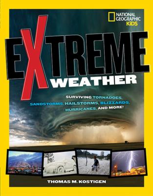 Extreme weather : surviving tornadoes, sandstorms, hailstorms, blizzards, hurricanes, and more!