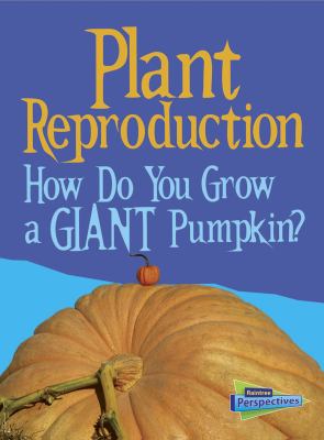 Plant reproduction : how do you grow a giant pumpkin?