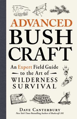 Advanced bushcraft : an expert field guide to the art of wilderness survival