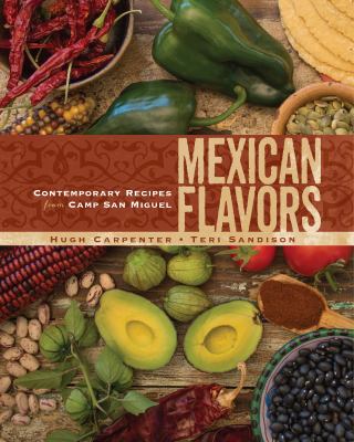 Mexican flavors : contemporary recipes from Camp San Miguel