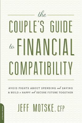 The couple's guide to financial compatibility : avoid fights about spending and saving & build a happy and secure future together