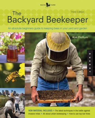 The backyard beekeeper : an absolute beginner's guide to keeping bees in your yard and garden