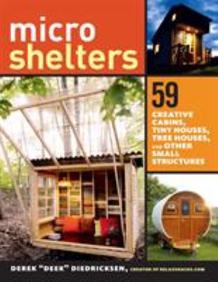 Microshelters : 59 creative cabins, tiny houses, tree houses, and other small structures