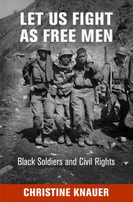 Let us fight as free men : black soldiers and civil rights