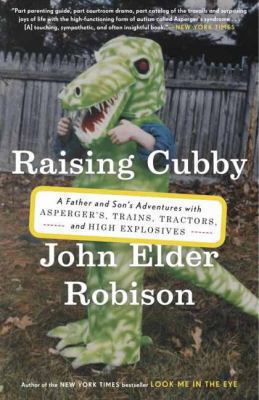 Raising Cubby : a father and son's adventures with Asperger's, trains, tractors, and high explosives