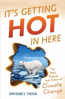 It's getting hot in here : the past, the present, and the future of climate change
