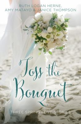 Toss the bouquet : three spring love stories