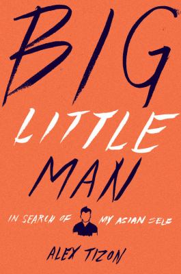 Big little man : in search of my Asian self