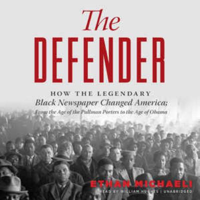 The defender : how the legendary Black newspaper changed America; from the age of the Pullman porters to the age of Obama