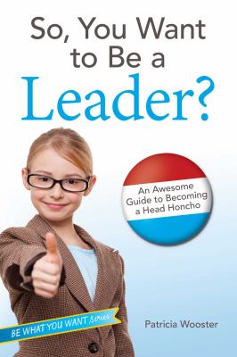 So, you want to be a leader? : an awesome guide to becoming a head honcho