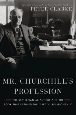 Mr. Churchill's profession : the statesman as author and the book that defined the 'special relationship'
