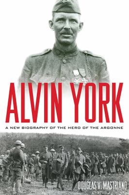 Alvin York : a new biography of the hero of the Argonne