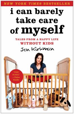 I can barely take care of myself : tales from a happy life without kids