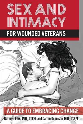 Sex and intimacy for wounded veterans : a guide to embracing change