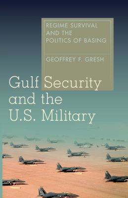 Gulf Security and the U.S. Military : regime survival and the politics of basing