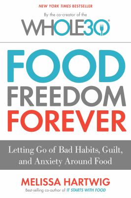 Food freedom forever : letting go of bad habits, guilt, and anxiety around food