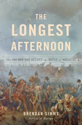 The longest afternoon : the 400 men who decided the Battle of Waterloo