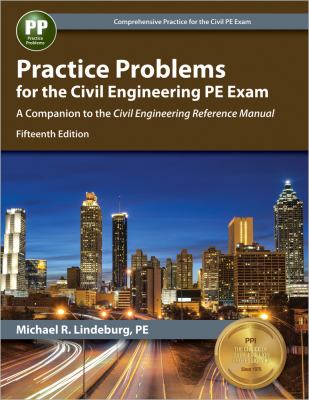 Practice problems for the civil engineering PE exam : a companion to the Civil Engineering Reference Manual / Michael R. Lindeburg, PE