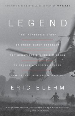 Legend : the incredible story of Green Beret Sergeant Roy Benavidez's heroic mission to rescue a special forces team caught behind enemy lines