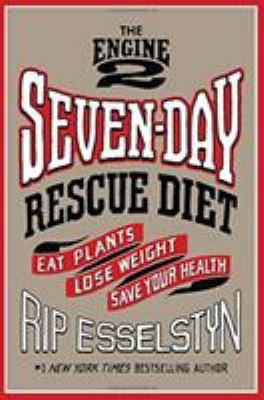 The Engine 2 seven-day rescue diet : eat plants, lose weight, save your health