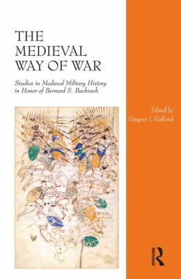 The medieval way of war : studies in medieval military history in honor of Bernard S. Bachrach