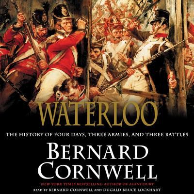 Waterloo : the history of four days, three armies and three battles