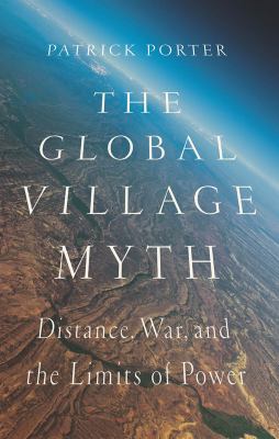 The global village myth : distance, war and the limits of power