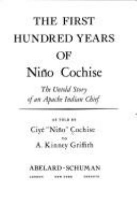 The first hundred years of Niño Cochise : the untold story of an Apache Indian chief