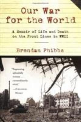 Our war for the world : a memoir of life and death on the front lines in WWII