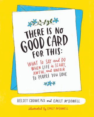 There is no good card for this : what to say and do when life is scary, awful, and unfair to people you love